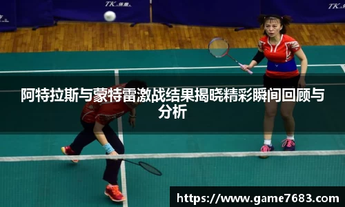 阿特拉斯与蒙特雷激战结果揭晓精彩瞬间回顾与分析