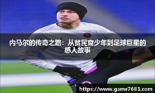内马尔的传奇之路：从贫民窟少年到足球巨星的感人故事