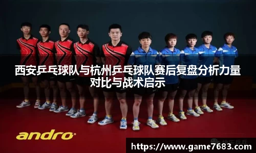 西安乒乓球队与杭州乒乓球队赛后复盘分析力量对比与战术启示